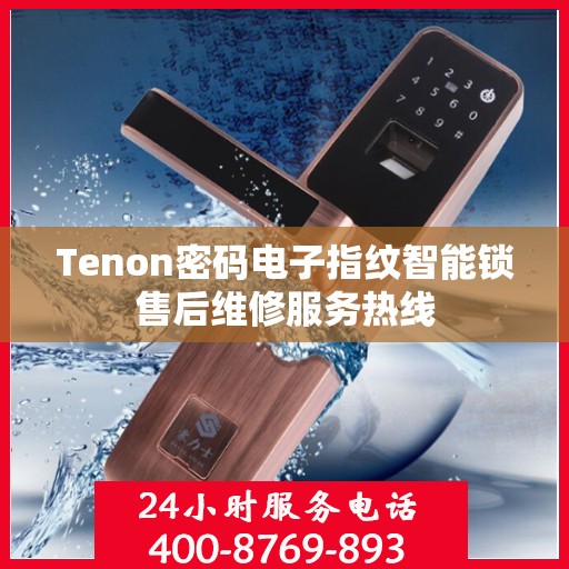 Tenon密码电子指纹智能锁售后维修服务热线