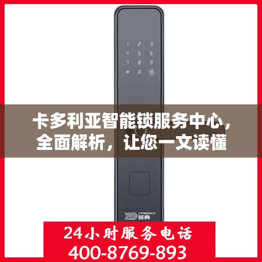 卡多利亚智能锁服务中心，全面解析，让您一文读懂