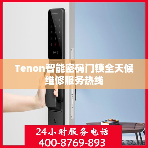 Tenon智能密码门锁全天候维修服务热线