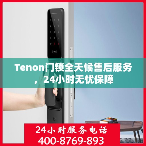 Tenon门锁全天候售后服务，24小时无忧保障