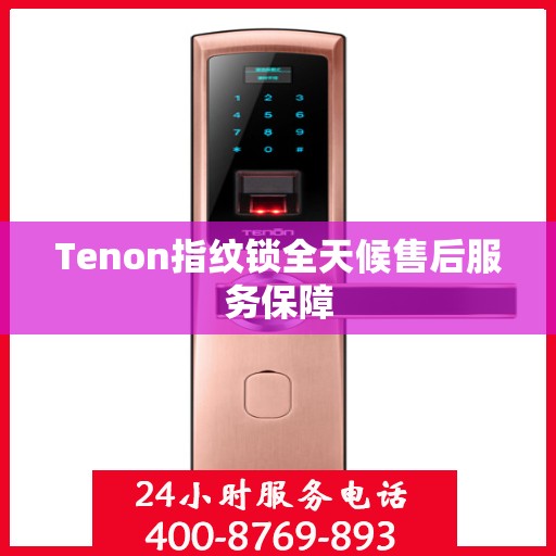 Tenon指纹锁全天候售后服务保障