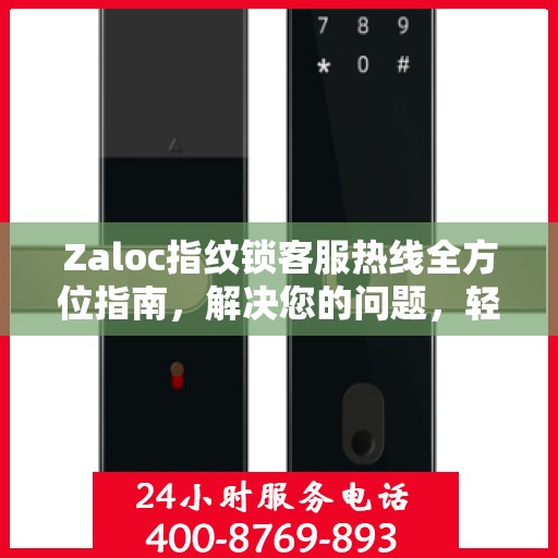 Zaloc指纹锁客服热线全方位指南，解决您的问题，轻松决策