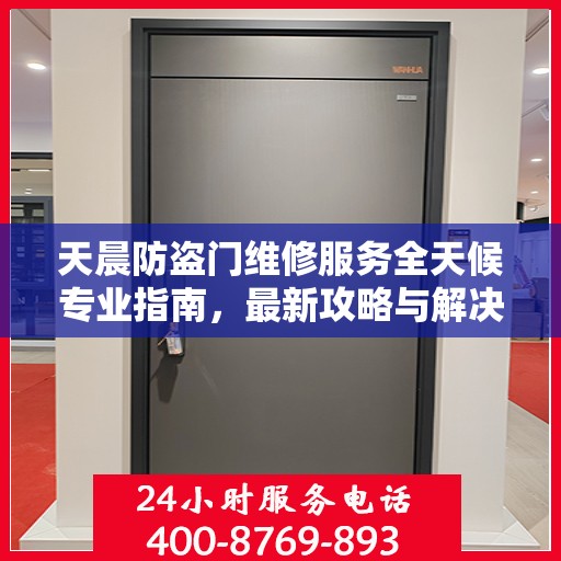 天晨防盗门维修服务全天候专业指南，最新攻略与解决方案