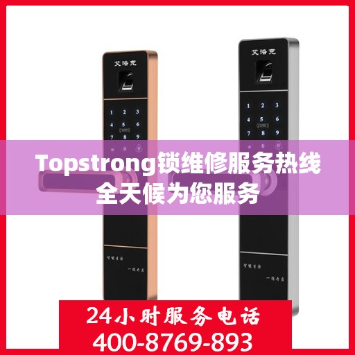 Topstrong锁维修服务热线全天候为您服务