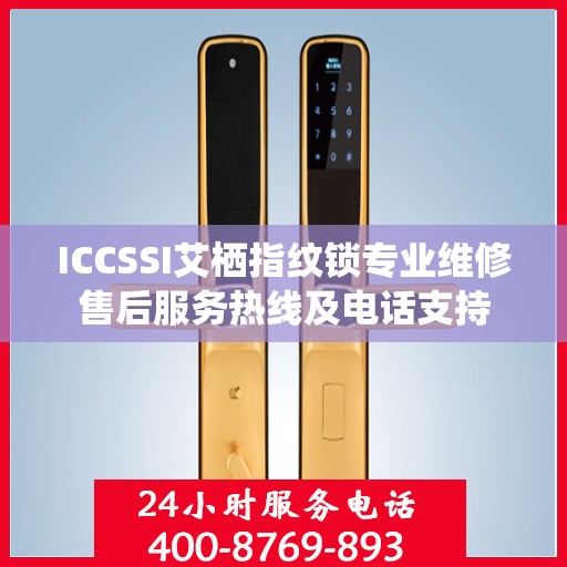 ICCSSI艾栖指纹锁专业维修售后服务热线及电话支持