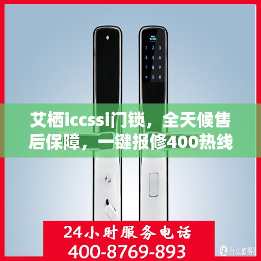 艾栖iccssi门锁，全天候售后保障，一键报修400热线全国联动服务