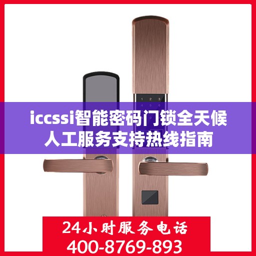 iccssi智能密码门锁全天候人工服务支持热线指南