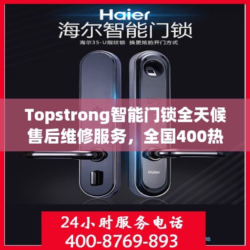 Topstrong智能门锁全天候售后维修服务，全国400热线联保，专业保障您的安全锁事无忧