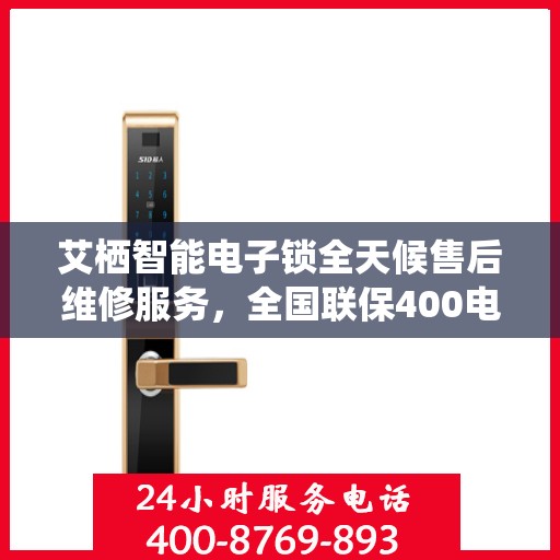 艾栖智能电子锁全天候售后维修服务，全国联保400电话一键解决