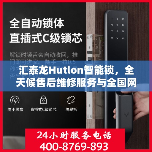 汇泰龙Hutlon智能锁，全天候售后维修服务与全国网点联保热线开通