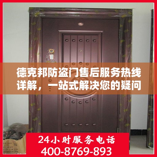 德克邦防盗门售后服务热线详解，一站式解决您的疑问与需求