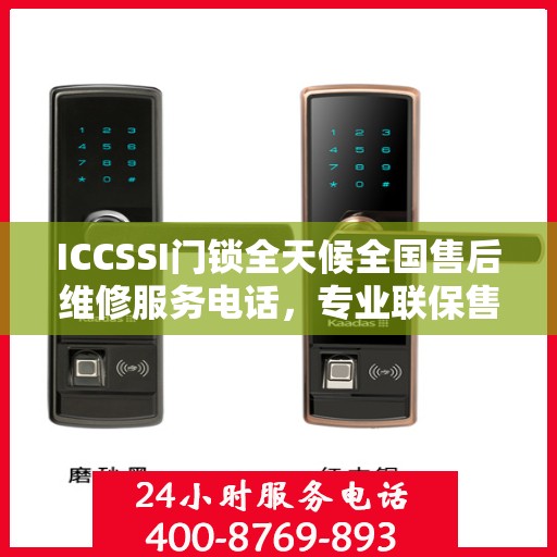 ICCSSI门锁全天候全国售后维修服务电话，专业联保售后保障，一键解决您的锁具问题