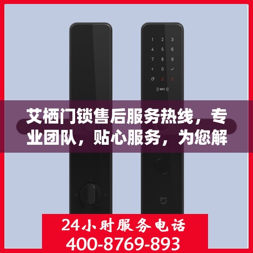 艾栖门锁售后服务热线，专业团队，贴心服务，为您解决锁事无忧
