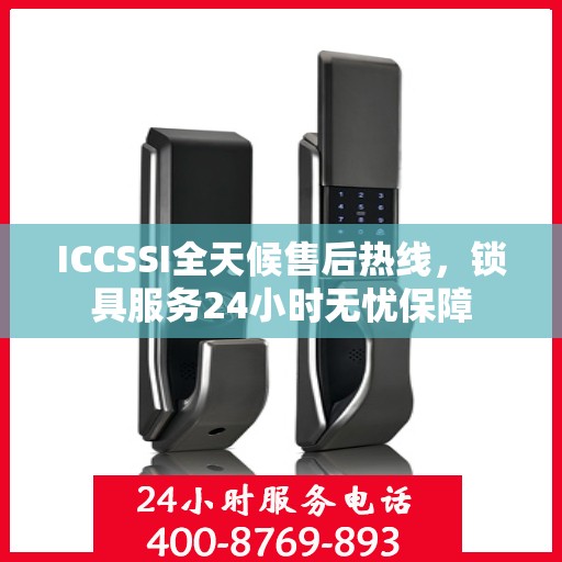 ICCSSI全天候售后热线，锁具服务24小时无忧保障