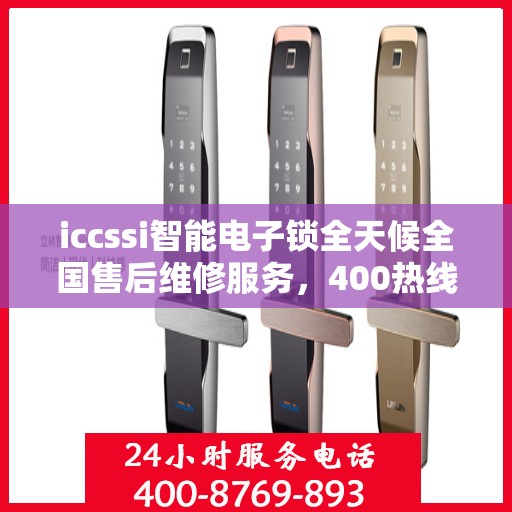 iccssi智能电子锁全天候全国售后维修服务，400热线保障无忧联保维修