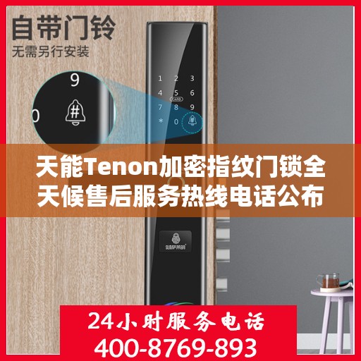 天能Tenon加密指纹门锁全天候售后服务热线电话公布！