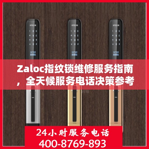 Zaloc指纹锁维修服务指南，全天候服务电话决策参考