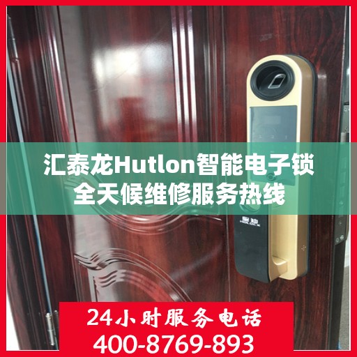 汇泰龙Hutlon智能电子锁全天候维修服务热线