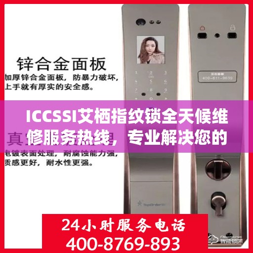 ICCSSI艾栖指纹锁全天候维修服务热线，专业解决您的锁事困扰