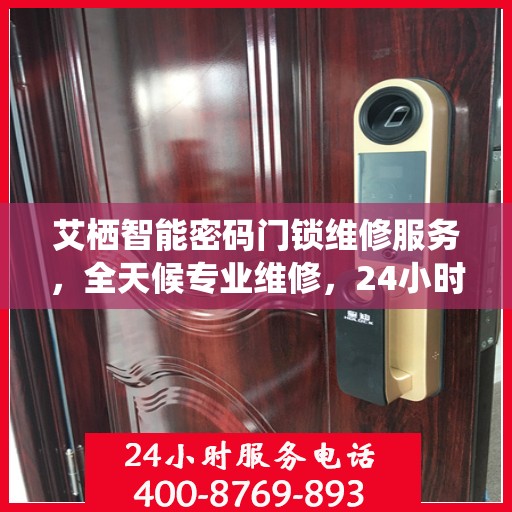 艾栖智能密码门锁维修服务，全天候专业维修，24小时服务热线随时为您解答
