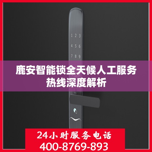 鹿安智能锁全天候人工服务热线深度解析