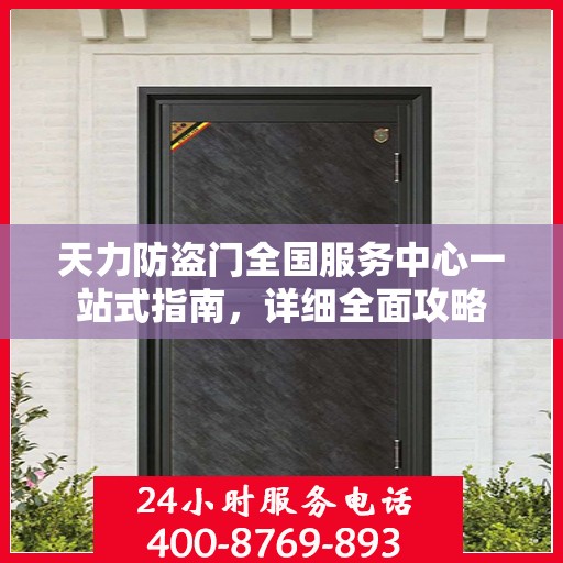 天力防盗门全国服务中心一站式指南，详细全面攻略