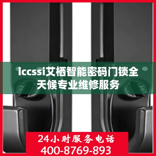 iccssi艾栖智能密码门锁全天候专业维修服务