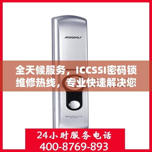 全天候服务，ICCSSI密码锁维修热线，专业快速解决您的锁事烦恼！