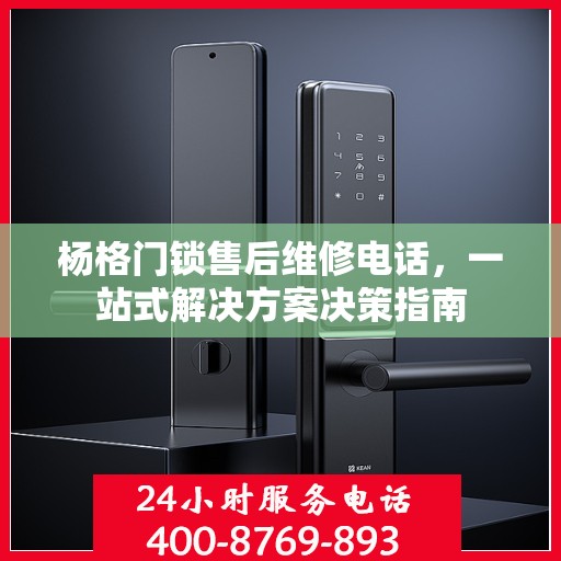 杨格门锁售后维修电话，一站式解决方案决策指南