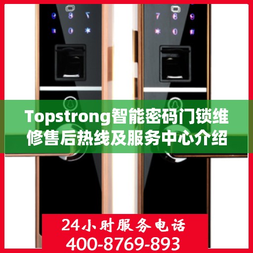 Topstrong智能密码门锁维修售后热线及服务中心介绍