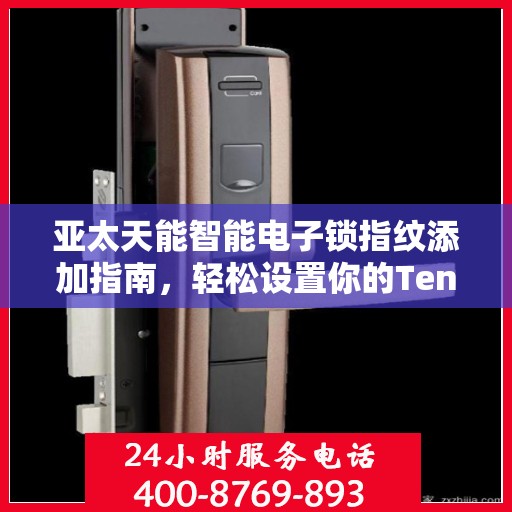 亚太天能智能电子锁指纹添加指南，轻松设置你的Tenon智能锁