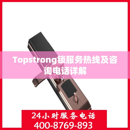 Topstrong锁服务热线及咨询电话详解