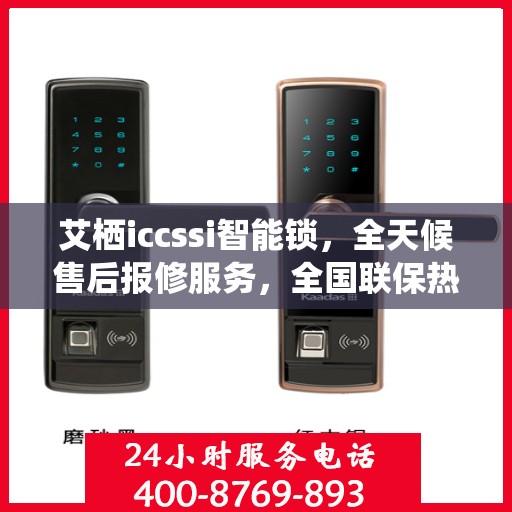 艾栖iccssi智能锁，全天候售后报修服务，全国联保热线400开通