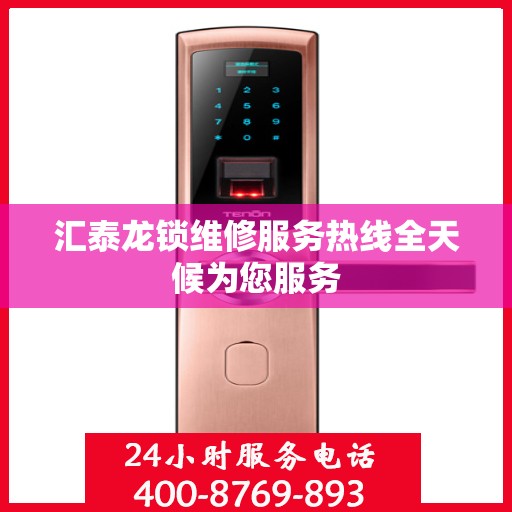 汇泰龙锁维修服务热线全天候为您服务