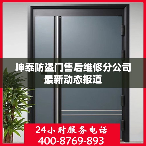 坤泰防盗门售后维修分公司最新动态报道