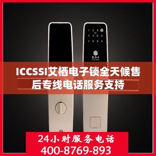ICCSSI艾栖电子锁全天候售后专线电话服务支持