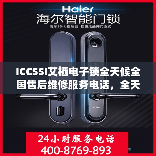 ICCSSI艾栖电子锁全天候全国售后维修服务电话，全天候联保售后无忧