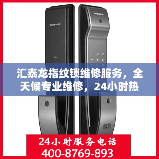 汇泰龙指纹锁维修服务，全天候专业维修，24小时热线随时响应