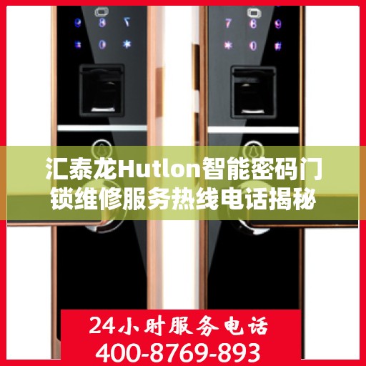 汇泰龙Hutlon智能密码门锁维修服务热线电话揭秘