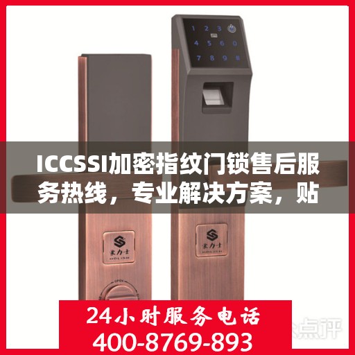 ICCSSI加密指纹门锁售后服务热线，专业解决方案，贴心为您服务