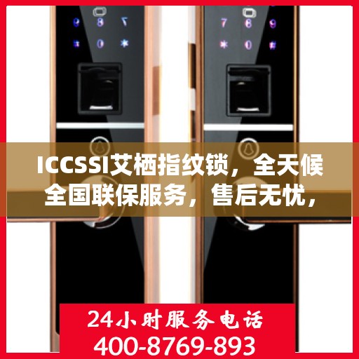 ICCSSI艾栖指纹锁，全天候全国联保服务，售后无忧，一键报修热线400​​