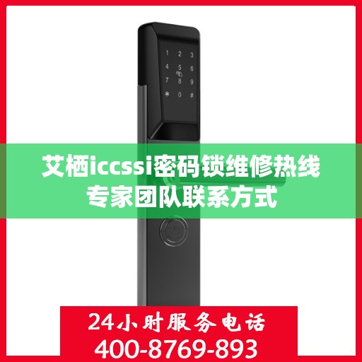艾栖iccssi密码锁维修热线专家团队联系方式