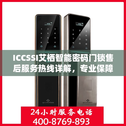 ICCSSI艾栖智能密码门锁售后服务热线详解，专业保障，贴心服务