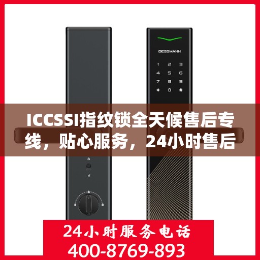 ICCSSI指纹锁全天候售后专线，贴心服务，24小时售后电话畅通无阻