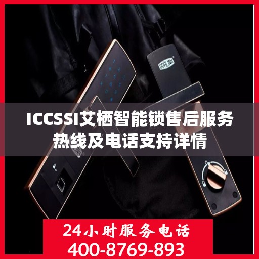 ICCSSI艾栖智能锁售后服务热线及电话支持详情