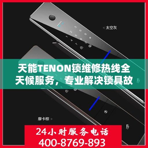 天能TENON锁维修热线全天候服务，专业解决锁具故障问题