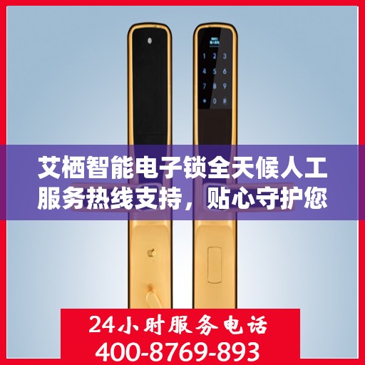 艾栖智能电子锁全天候人工服务热线支持，贴心守护您的安全