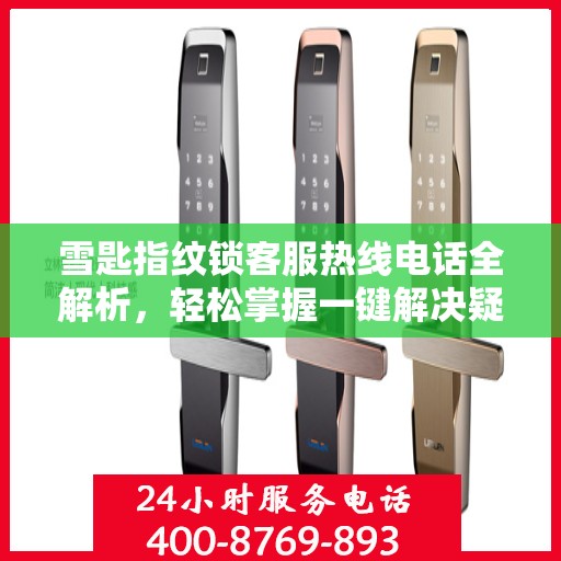 雪匙指纹锁客服热线电话全解析，轻松掌握一键解决疑问
