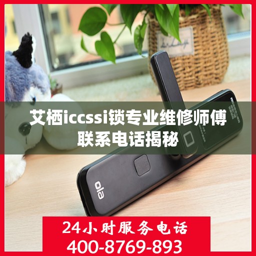 艾栖iccssi锁专业维修师傅联系电话揭秘