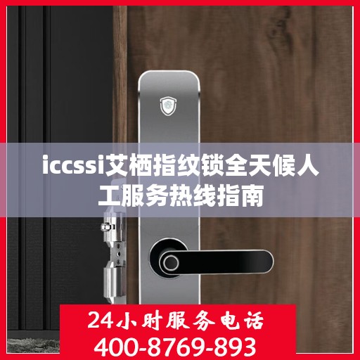iccssi艾栖指纹锁全天候人工服务热线指南